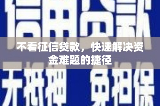 甘南不看征信贷款，快速解决资金难题的捷径