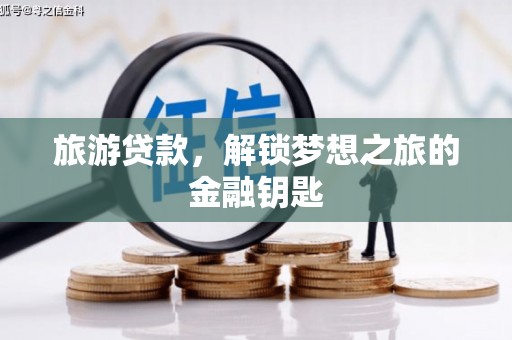 甘南旅游贷款，解锁梦想之旅的金融钥匙