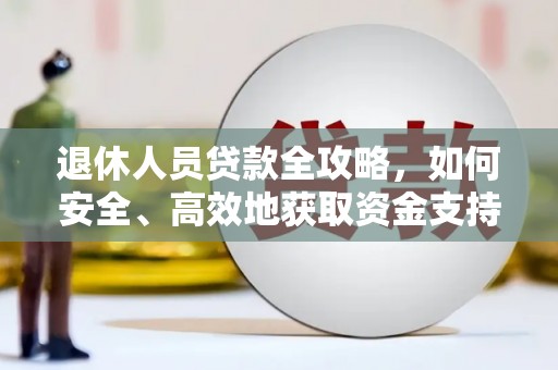 甘南退休人员贷款全攻略，如何安全、高效地获取资金支持