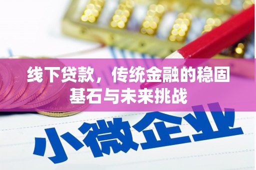 甘南线下贷款，传统金融的稳固基石与未来挑战