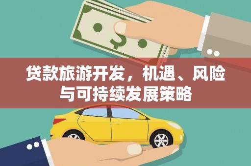 甘南贷款旅游开发，机遇、风险与可持续发展策略