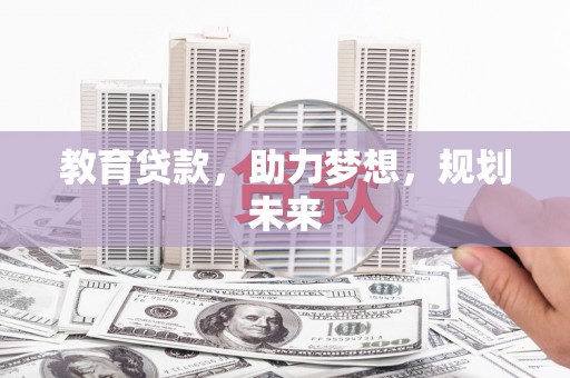 甘南教育贷款，助力梦想，规划未来