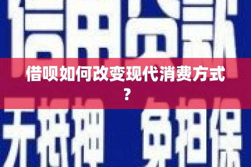 甘南借呗如何改变现代消费方式？