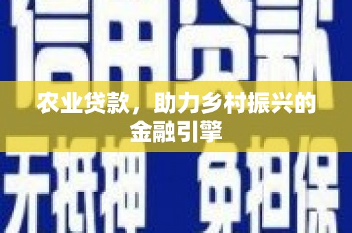 甘南农业贷款，助力乡村振兴的金融引擎
