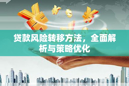 甘南贷款风险转移方法，全面解析与策略优化