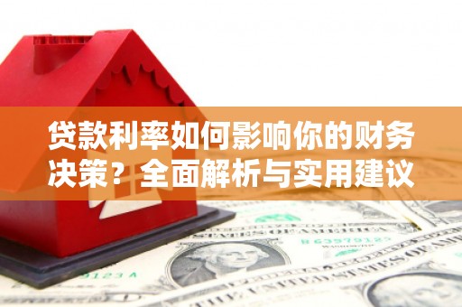甘南贷款利率如何影响你的财务决策？全面解析与实用建议