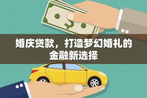 甘南婚庆贷款，打造梦幻婚礼的金融新选择
