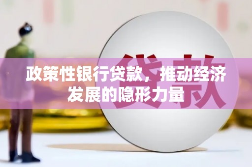 甘南政策性银行贷款，推动经济发展的隐形力量