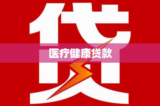 甘南医疗健康贷款