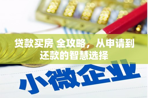 甘南贷款买房 全攻略，从申请到还款的智慧选择