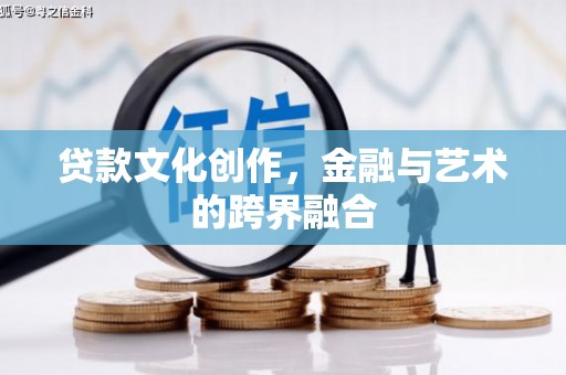 甘南贷款文化创作，金融与艺术的跨界融合