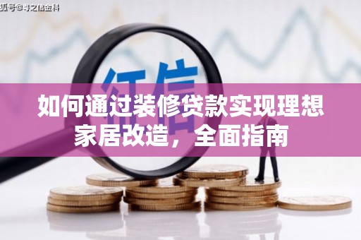 甘南如何通过装修贷款实现理想家居改造，全面指南