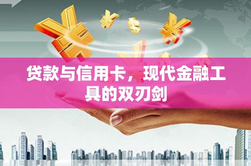 甘南贷款与信用卡，现代金融工具的双刃剑