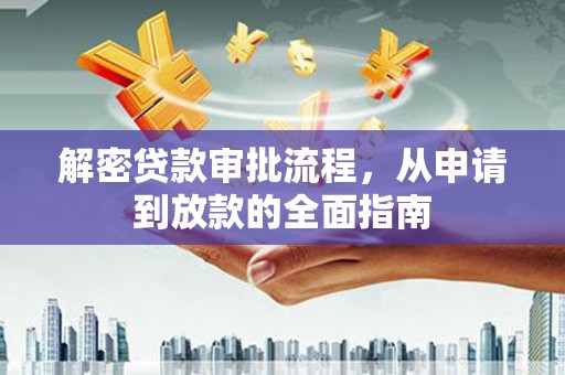 甘南解密贷款审批流程，从申请到放款的全面指南