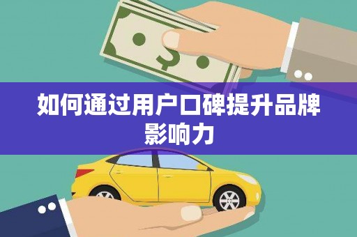 甘南如何通过用户口碑提升品牌影响力