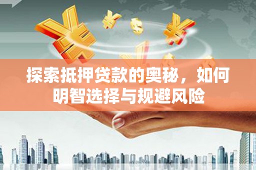 甘南探索抵押贷款的奥秘，如何明智选择与规避风险