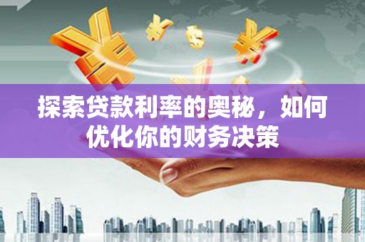 甘南探索贷款利率的奥秘，如何优化你的财务决策