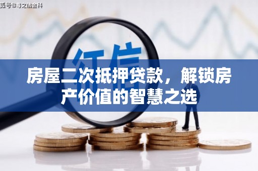甘南房屋二次抵押贷款，解锁房产价值的智慧之选