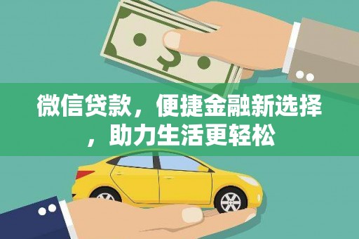 甘南微信贷款，便捷金融新选择，助力生活更轻松