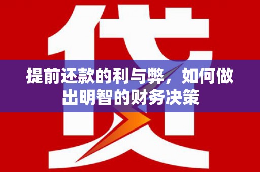 甘南提前还款的利与弊，如何做出明智的财务决策