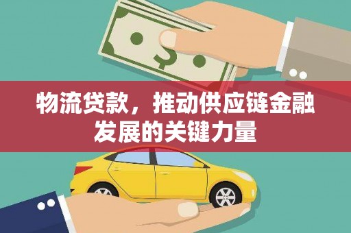甘南物流贷款，推动供应链金融发展的关键力量