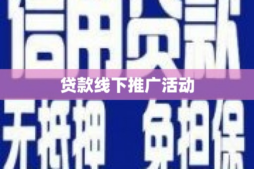 甘南贷款线下推广活动