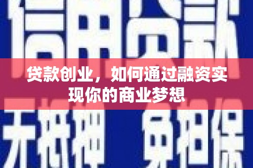 甘南贷款创业，如何通过融资实现你的商业梦想