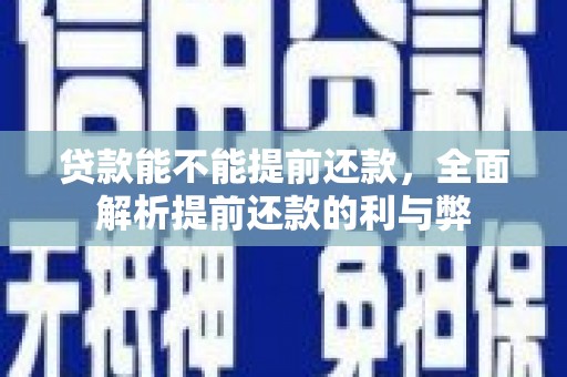甘南贷款能不能提前还款，全面解析提前还款的利与弊