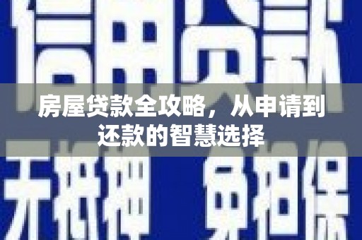 甘南房屋贷款全攻略，从申请到还款的智慧选择