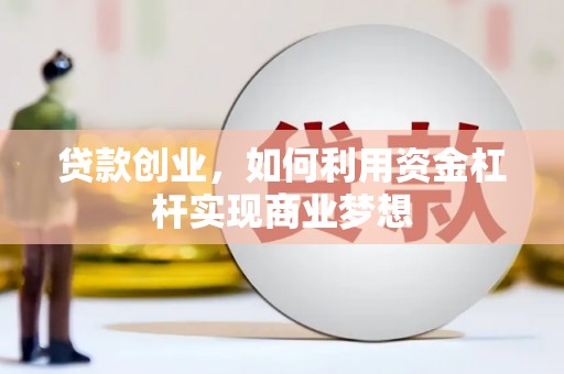 甘南贷款创业，如何利用资金杠杆实现商业梦想