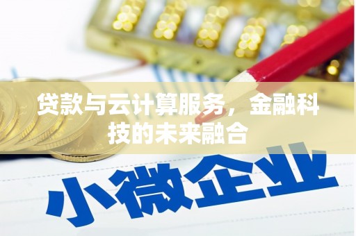 甘南贷款与云计算服务，金融科技的未来融合