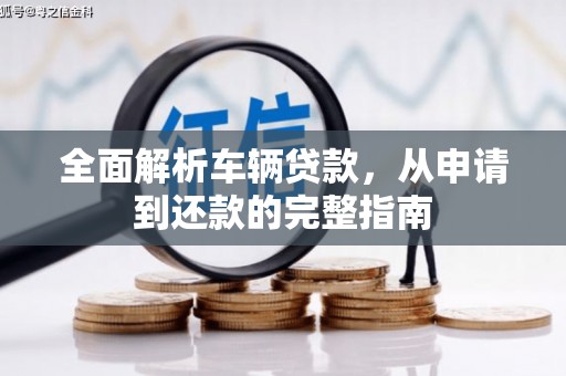 甘南全面解析车辆贷款，从申请到还款的完整指南