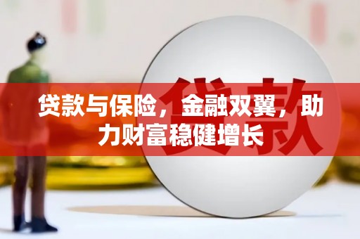 甘南贷款与保险，金融双翼，助力财富稳健增长