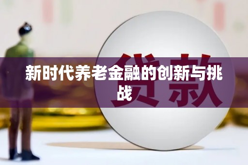 甘南新时代养老金融的创新与挑战